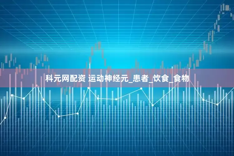 科元网配资 运动神经元_患者_饮食_食物